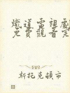 炽道电视剧全集免费观看完整版高清