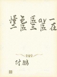 懂色区av一区二区三区在线播放