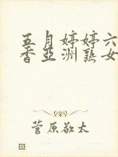 五月婷婷六月丁香亚洲熟女色图