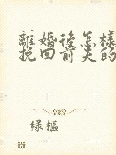 离婚后怎样复婚挽回前夫的心