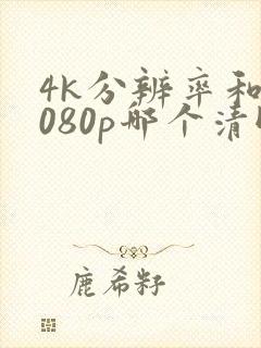 4k分辨率和1080p哪个清晰