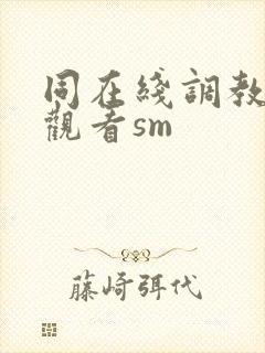同在线调教捆绑观看sm