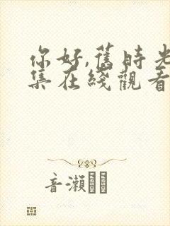 你好,旧时光全集在线观看免费封面