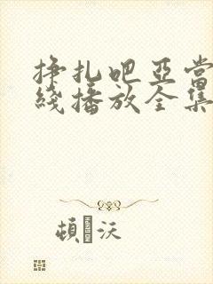 挣扎吧亚当君在线播放全集免费