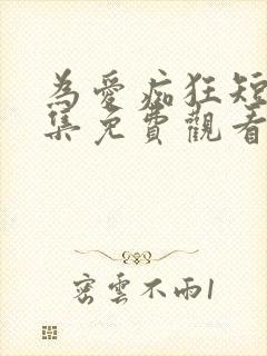 为爱痴狂短剧全集免费观看高清
