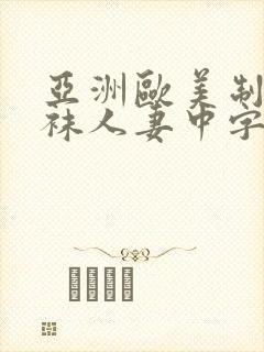 亚洲欧美制服丝袜人妻中字