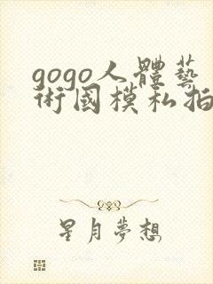 gogo人体艺术国模私拍