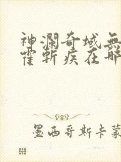 神澜奇域无双珠霍斩疾在哪一篇?