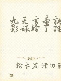九天玄帝诀陆倩影嫁给了谁