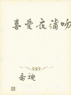 喜爱夜蒲吻戏