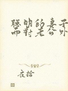 聪明的妻子怎么面对老公外遇