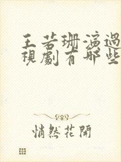 王若珊演过的电视剧有哪些