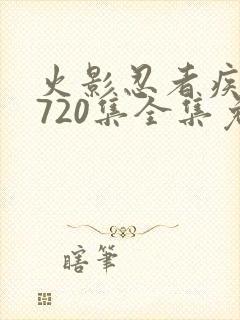 火影忍者疾风传720集全集免费观看策驰