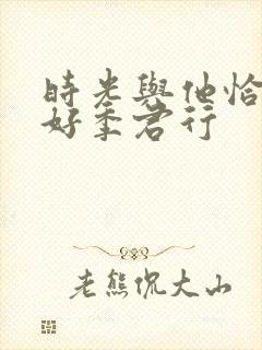 时光与他恰是正好季君行