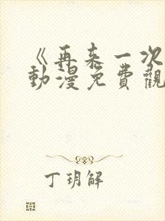 《再来一次吧》动漫免费观看全集