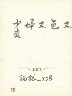 少妇又色又紧又爽