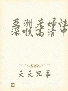 亚洲老妇性生活深喉高清中文字幕