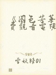 《国色芳华》免费观看电视剧32集