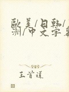 欧美/日韩/亚洲/中文字幕