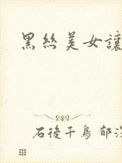 黑丝美女让我c