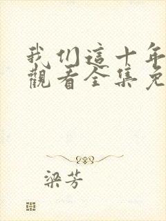 我们这十年在线观看全集免费播放高清