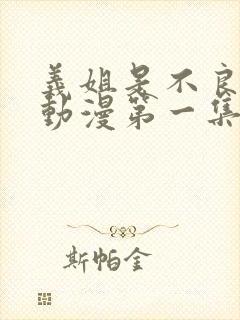 义姐是不良妈妈动漫第一集免费观看