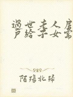 过世老人房子过户给子女需要多少费用封面