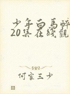 少年白马醉春风20集在线观看