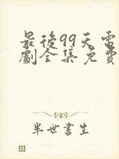最后99天电视剧全集免费播放
