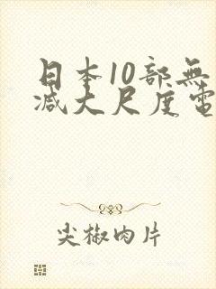 日本10部无删减大尺度电影