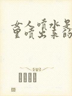 女人喷水是从哪里喷出来的