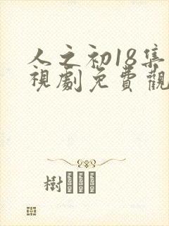 人之初18集电视剧免费观看全集