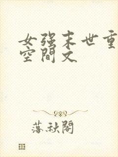 女强末世重生带空间文