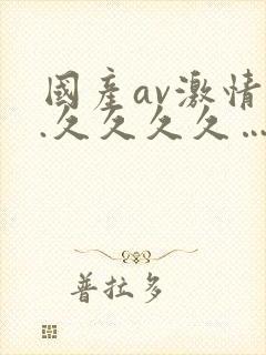 国产av激情….久久久久….