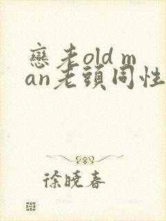 恋老old man老头同性帅老