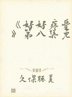 《好好疼爱里面》第八集免费观看动漫