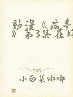 动漫《痴梦少女》第3集在线观看