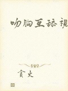 吻胸互舔视频