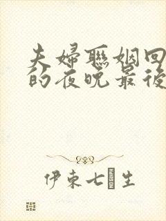 夫妇联姻回不去的夜晚最后结局