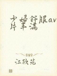 少妇舒服av毛片丰满