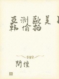 亚洲 欧美 日韩 偷拍封面