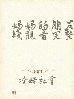 妈妈的朋友在在线观看完整版