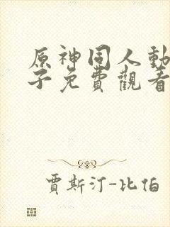 原神同人动画片子免费观看呢柯莱