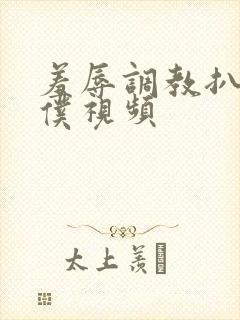 羞辱调教扒开女仆视频
