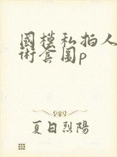 国模私拍人体艺术套图p