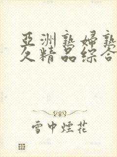 亚洲熟妇熟女久久精品综合