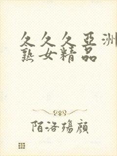 久久久亚洲熟妇熟女精品