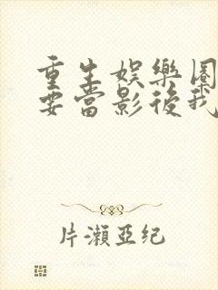 重生娱乐圈之我要当影后我不是红娘