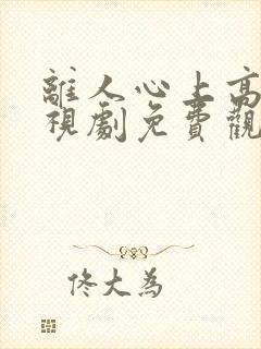 离人心上高清电视剧免费观看全集