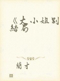 《大小姐别闹》结局